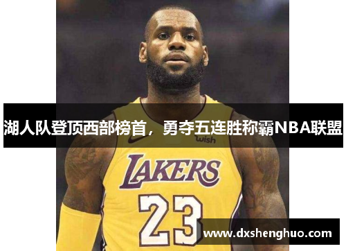 湖人队登顶西部榜首，勇夺五连胜称霸NBA联盟
